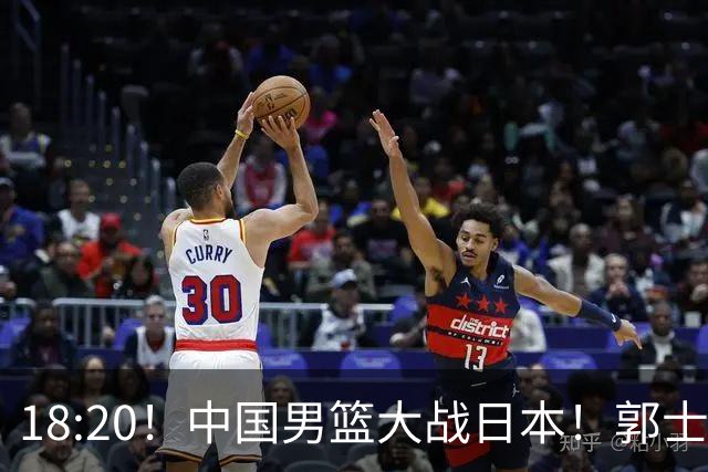 18:20！中国男篮大战日本！郭士强极有可能做出以下四个调整